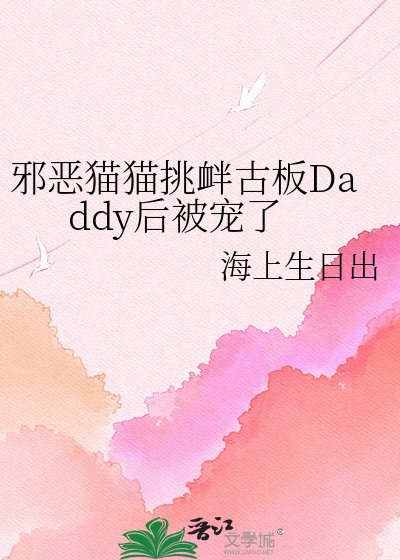 《邪恶猫猫挑衅古板Daddy后被宠了》
